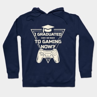 I Graduated Can I Go Back To Gaming Now ? Hoodie